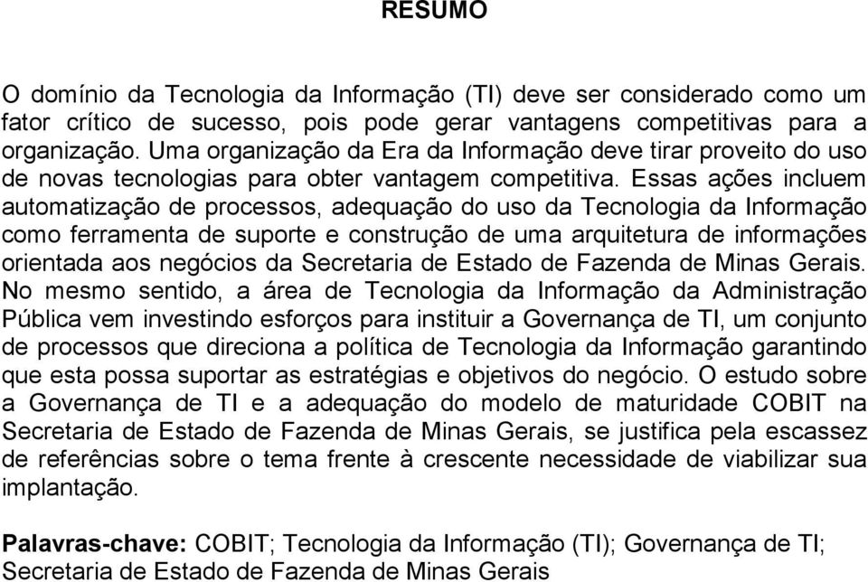 Essas ações incluem automatização de processos, adequação do uso da Tecnologia da Informação como ferramenta de suporte e construção de uma arquitetura de informações orientada aos negócios da