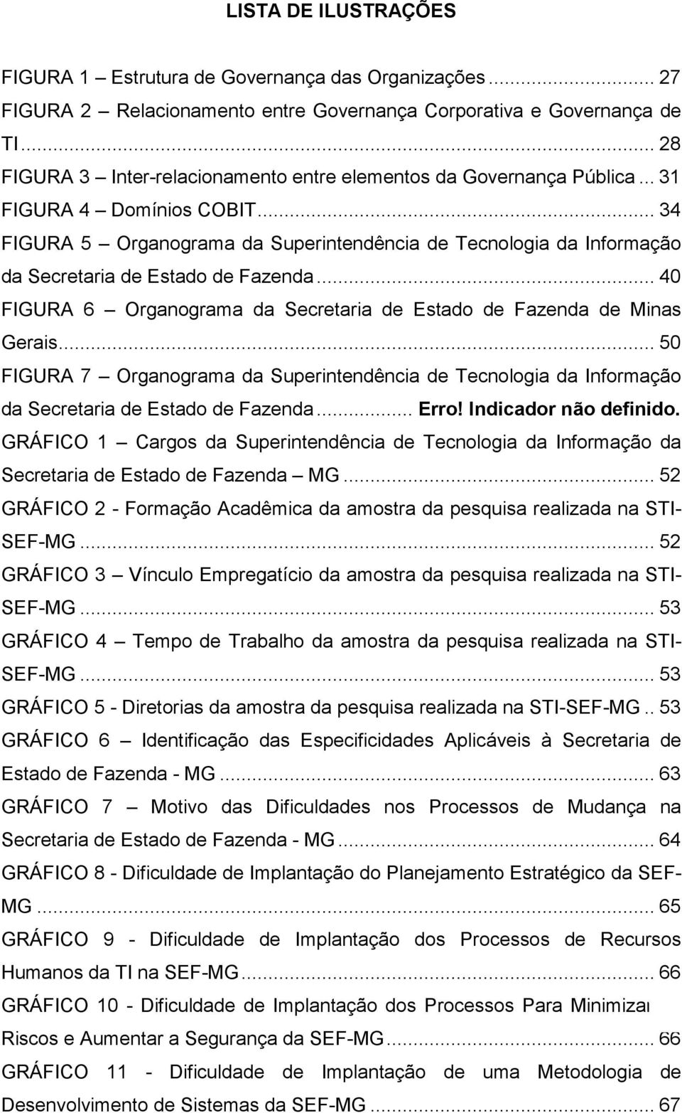 .. 34 FIGURA 5 Organograma da Superintendência de Tecnologia da Informação da Secretaria de Estado de Fazenda... 40 FIGURA 6 Organograma da Secretaria de Estado de Fazenda de Minas Gerais.