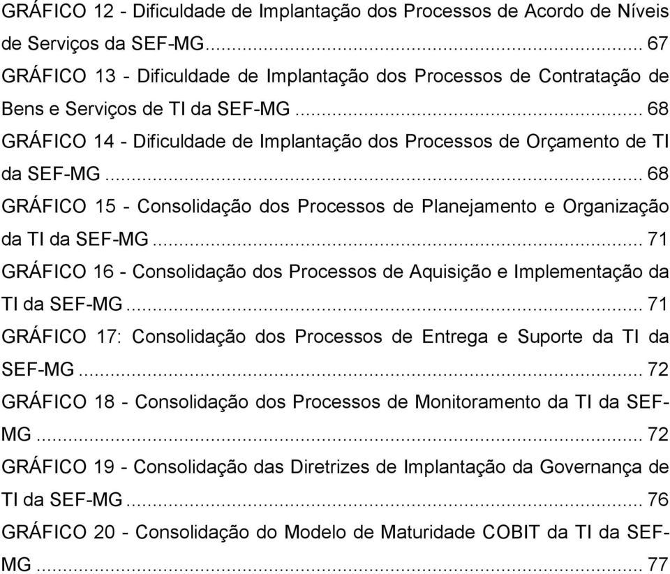 .. 68 GRÁFICO 15 - Consolidação dos Processos de Planejamento e Organização da TI da SEF-MG... 71 GRÁFICO 16 - Consolidação dos Processos de Aquisição e Implementação da TI da SEF-MG.