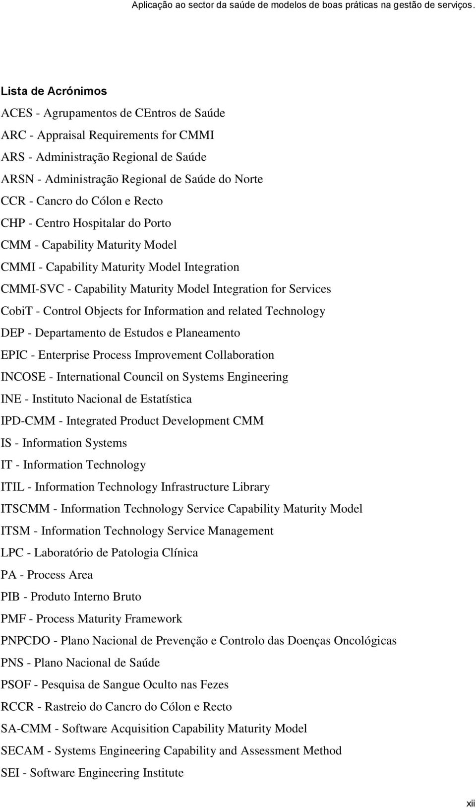 Control Objects for Information and related Technology DEP - Departamento de Estudos e Planeamento EPIC - Enterprise Process Improvement Collaboration INCOSE - International Council on Systems