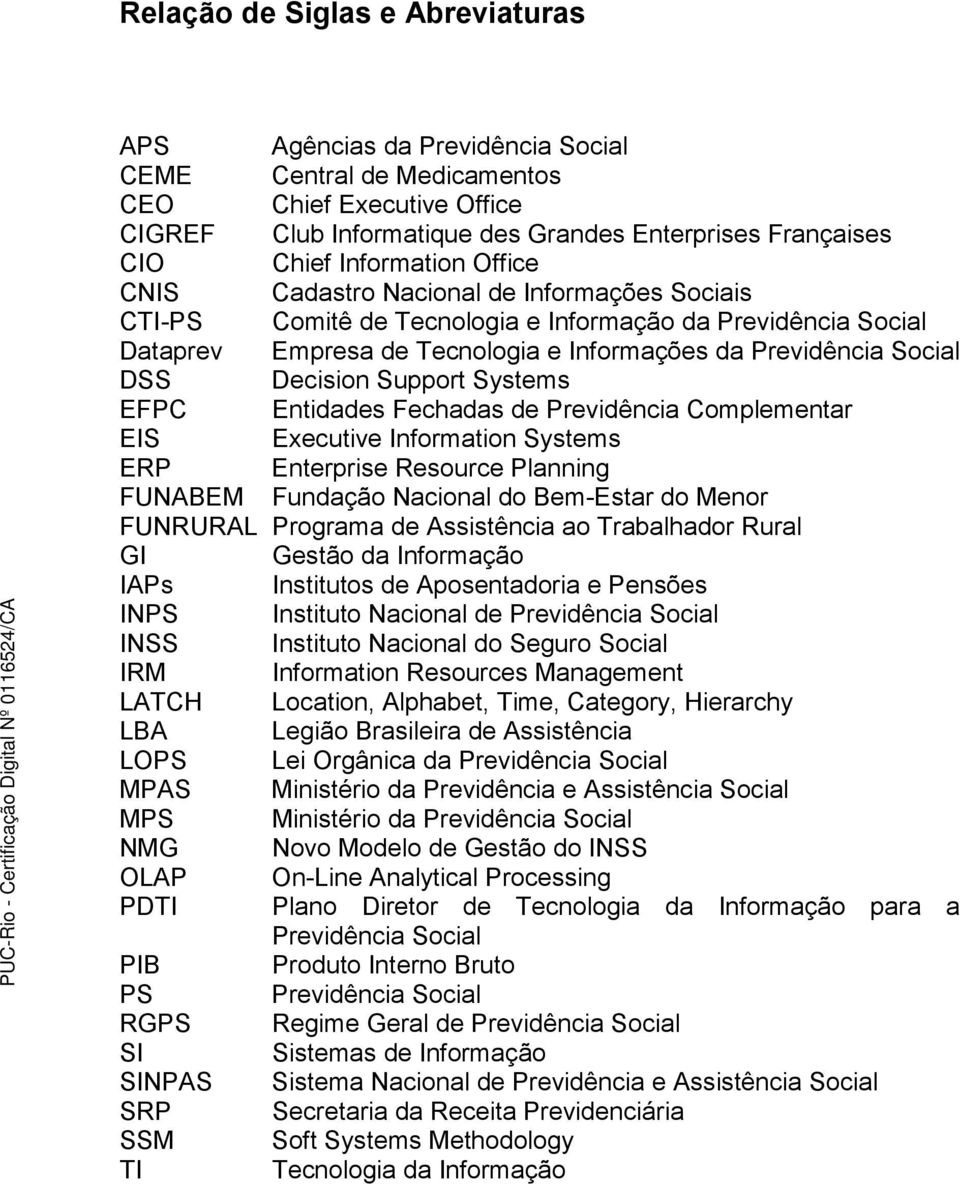 Decision Support Systems EFPC Entidades Fechadas de Previdência Complementar EIS Executive Information Systems ERP Enterprise Resource Planning FUNABEM Fundação Nacional do Bem-Estar do Menor