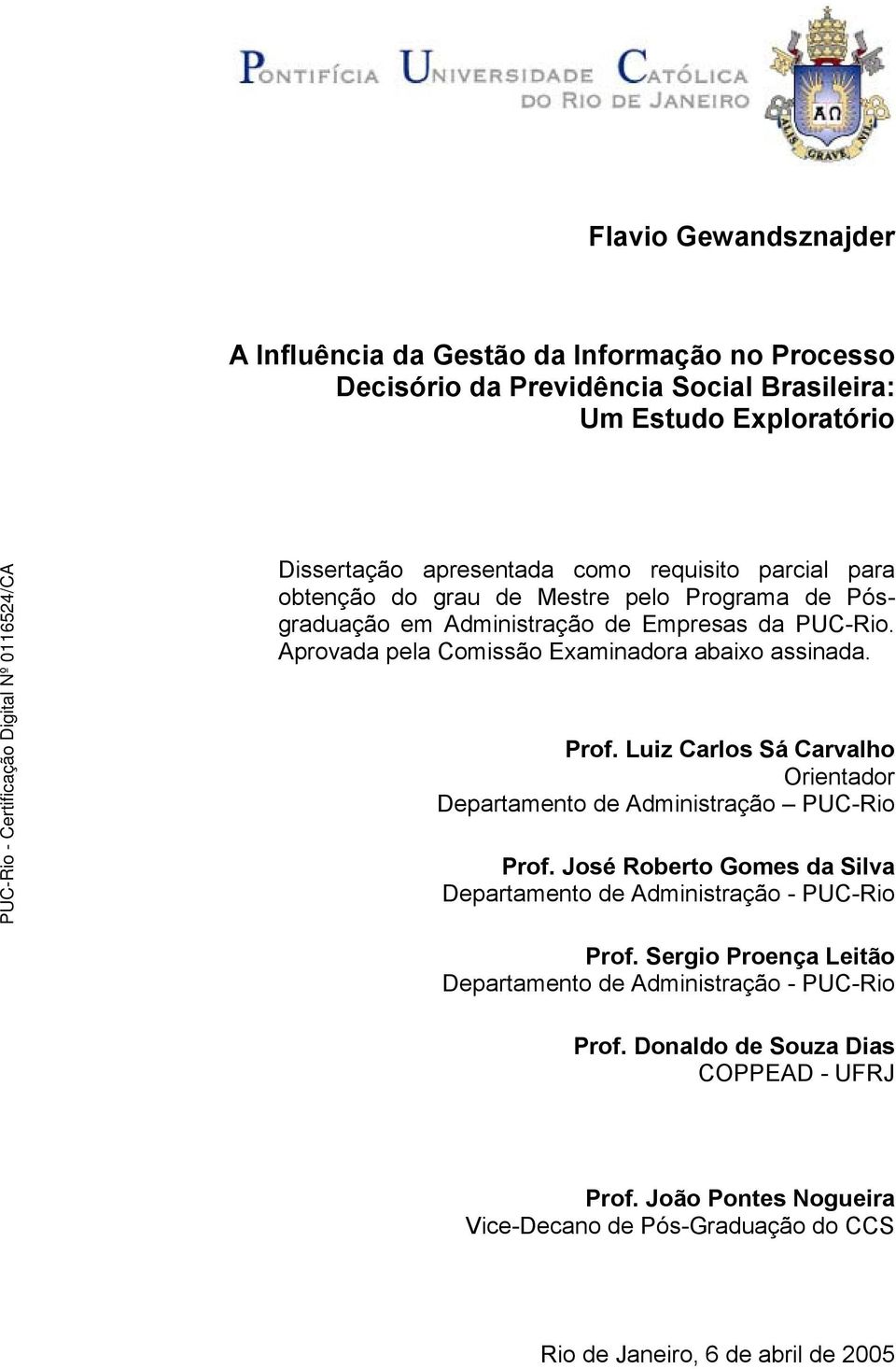 Prof. Luiz Carlos Sá Carvalho Orientador Departamento de Administração PUC-Rio Prof. José Roberto Gomes da Silva Departamento de Administração - PUC-Rio Prof.