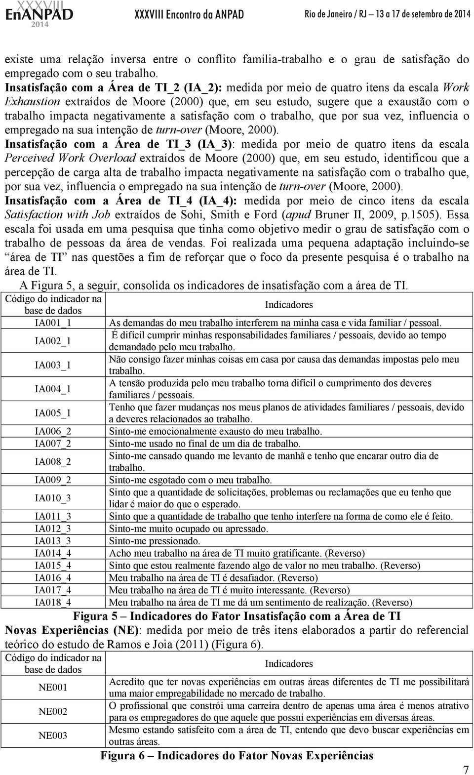 negativamente a satisfação com o trabalho, que por sua vez, influencia o empregado na sua intenção de turn-over (Moore, 2000).