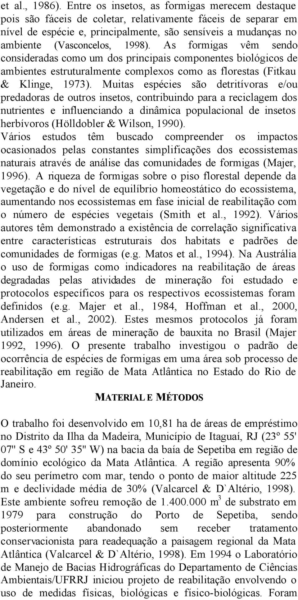 1998). As formigas vêm sendo consideradas como um dos principais componentes biológicos de ambientes estruturalmente complexos como as florestas (Fitkau & Klinge, 1973).