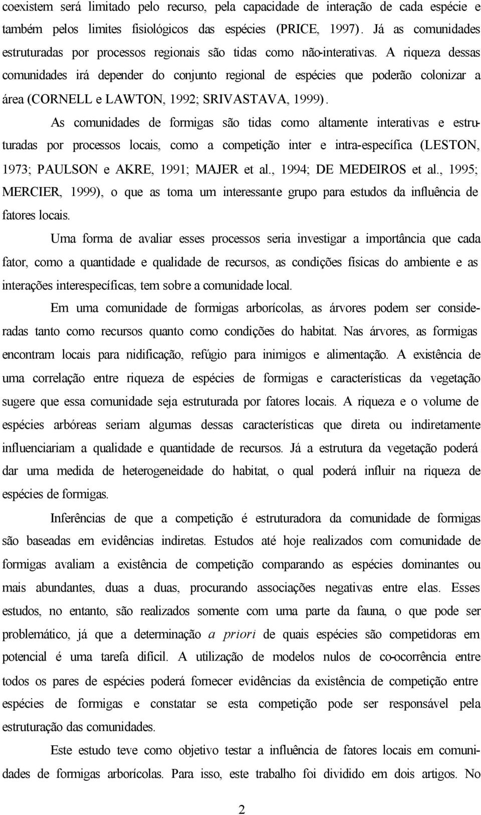 A riqueza dessas comunidades irá depender do conjunto regional de espécies que poderão colonizar a área (CORNELL e LAWTON, 1992; SRIVASTAVA, 1999).