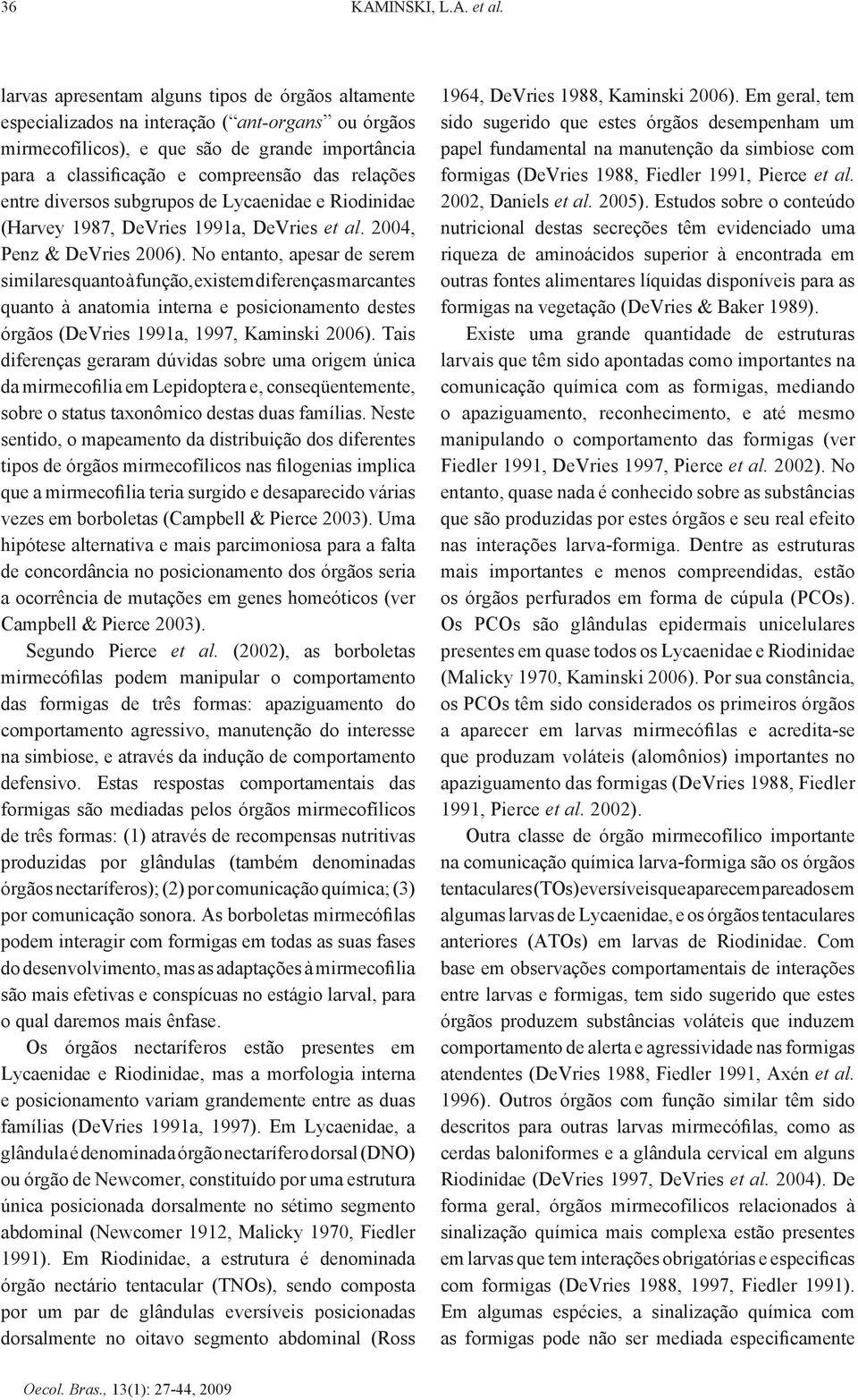 entre diversos subgrupos de Lycaenidae e Riodinidae (Harvey 1987, DeVries 1991a, DeVries et al. 2004, Penz & DeVries 2006).