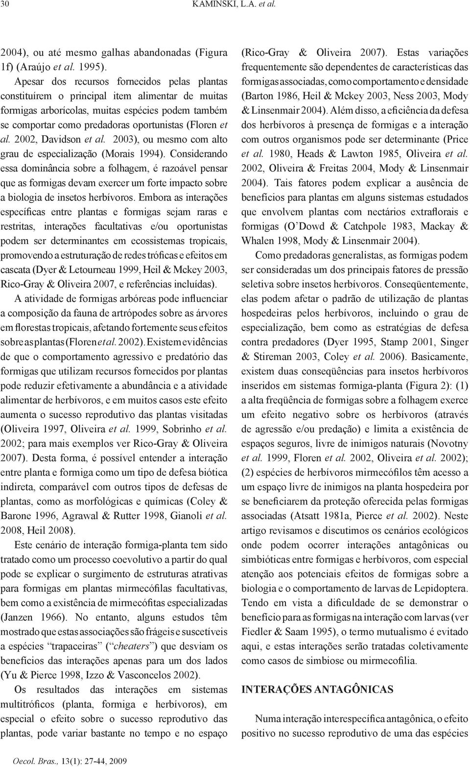 al. 2002, Davidson et al. 2003), ou mesmo com alto grau de especialização (Morais 1994).