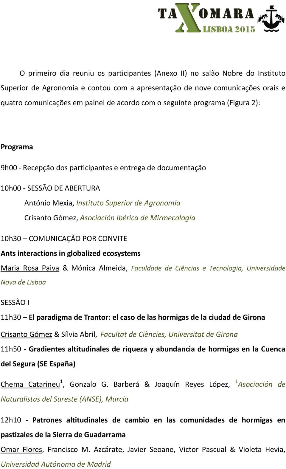 Asociación Ibérica de Mirmecología 10h30 COMUNICAÇÃO POR CONVITE Ants interactions in globalized ecosystems Maria Rosa Paiva & Mónica Almeida, Faculdade de Ciências e Tecnologia, Universidade Nova de