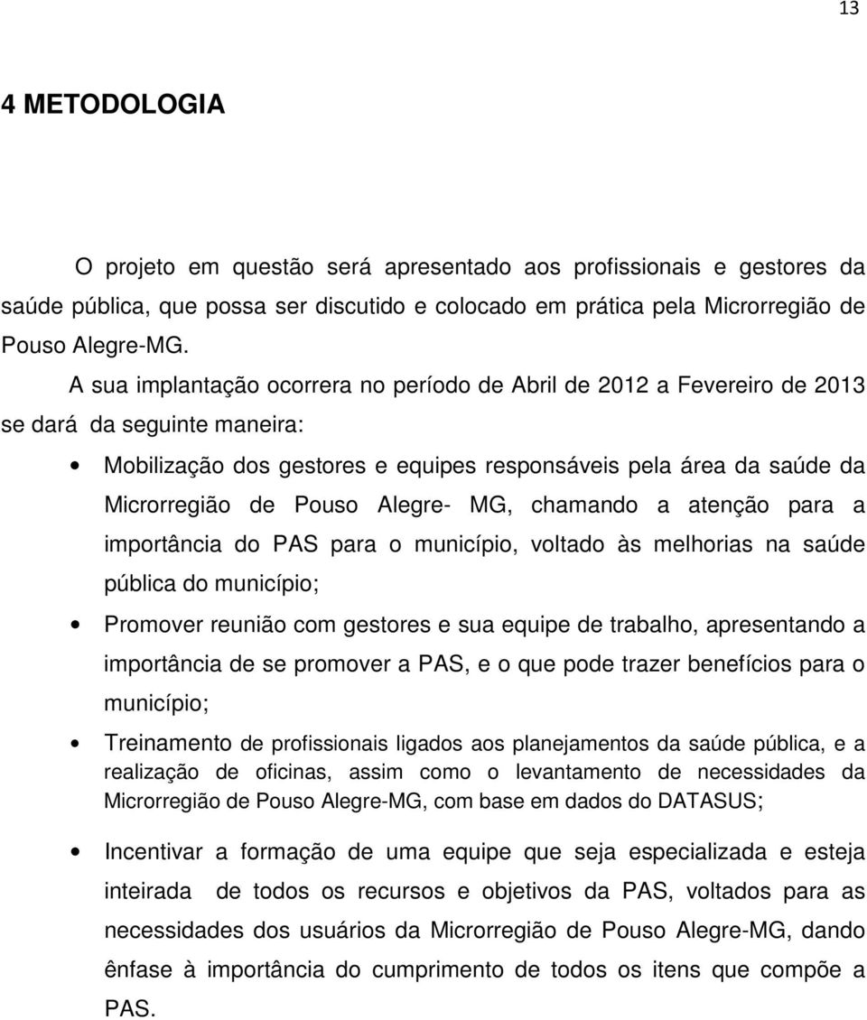 Alegre- MG, chamando a atenção para a importância do PAS para o município, voltado às melhorias na saúde pública do município; Promover reunião com gestores e sua equipe de trabalho, apresentando a