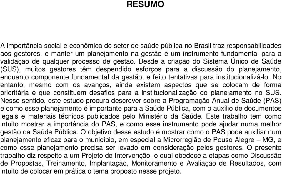 Desde a criação do Sistema Único de Saúde (SUS), muitos gestores têm despendido esforços para a discussão do planejamento, enquanto componente fundamental da gestão, e feito tentativas para