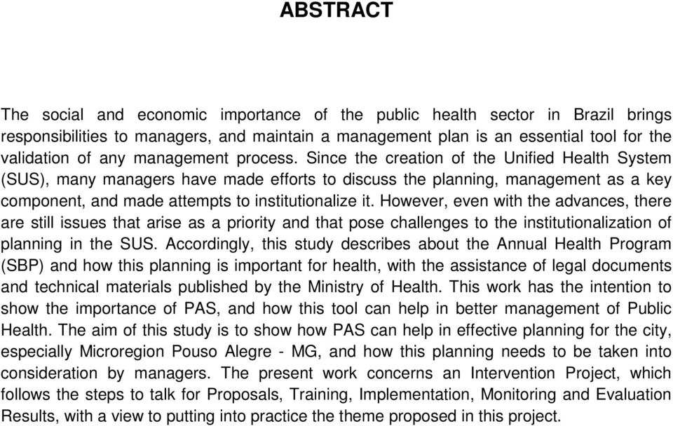 Since the creation of the Unified Health System (SUS), many managers have made efforts to discuss the planning, management as a key component, and made attempts to institutionalize it.