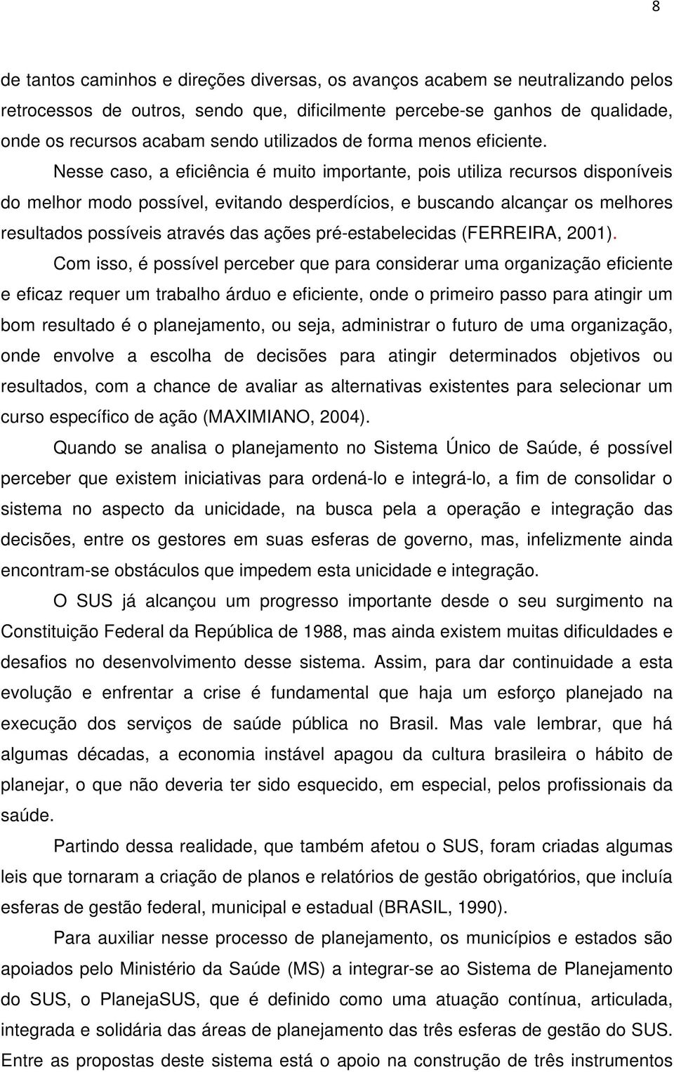 Nesse caso, a eficiência é muito importante, pois utiliza recursos disponíveis do melhor modo possível, evitando desperdícios, e buscando alcançar os melhores resultados possíveis através das ações