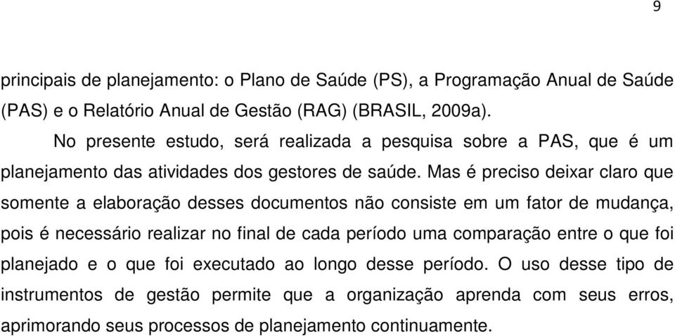 Mas é preciso deixar claro que somente a elaboração desses documentos não consiste em um fator de mudança, pois é necessário realizar no final de cada período uma