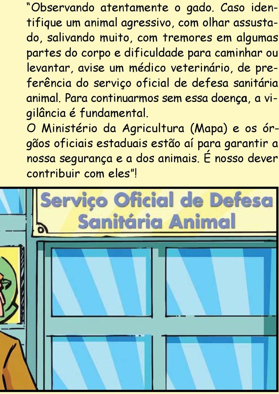 dificuldade para caminhar ou levantar, avise um médico veterinário, de preferência do serviço oficial de defesa sanitária