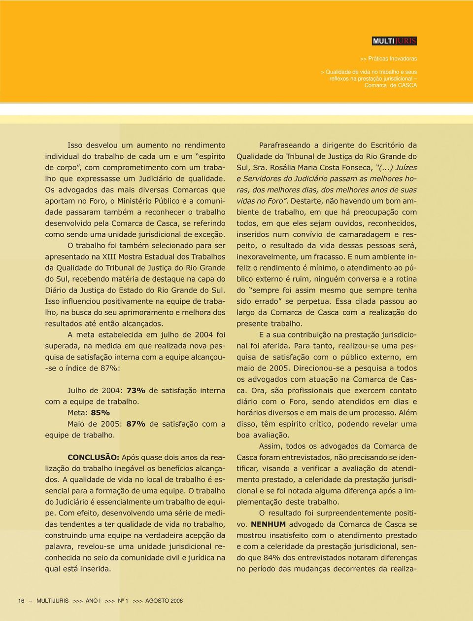 Os advogados das mais diversas Comarcas que aportam no Foro, o Ministério Público e a comunidade passaram também a reconhecer o trabalho desenvolvido pela Comarca de Casca, se referindo como sendo