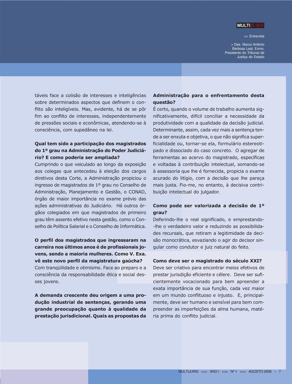 Mas, evidente, há de se pôr fim ao conflito de interesses, independentemente de pressões sociais e econômicas, atendendo-se à consciência, com supedâneo na lei.