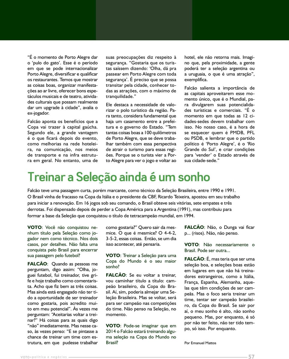 ex-jogador. Falcão aponta os benefícios que a Copa vai trazer à capital gaúcha.