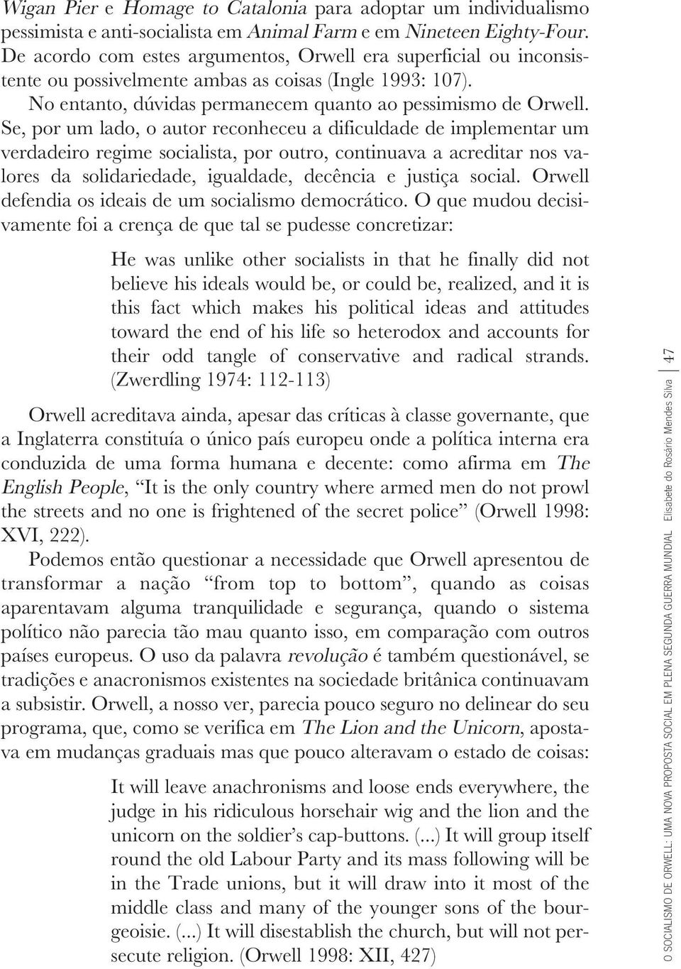 Se, por um lado, o autor reconheceu a dificuldade de implementar um verdadeiro regime socialista, por outro, continuava a acreditar nos valores da solidariedade, igualdade, decência e justiça social.