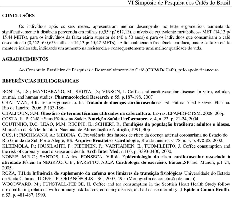 15,42 METs), Adicionalmente a freqüência cardíaca, para essa faixa etária manteve inalterada, indicando um aumento na resistência e consequentemente uma melhor qualidade de vida.