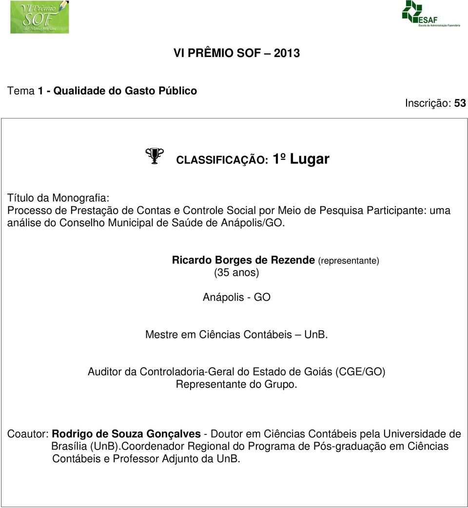 Ricardo Borges de Rezende (representante) (35 anos) Anápolis - GO Mestre em Ciências Contábeis UnB.