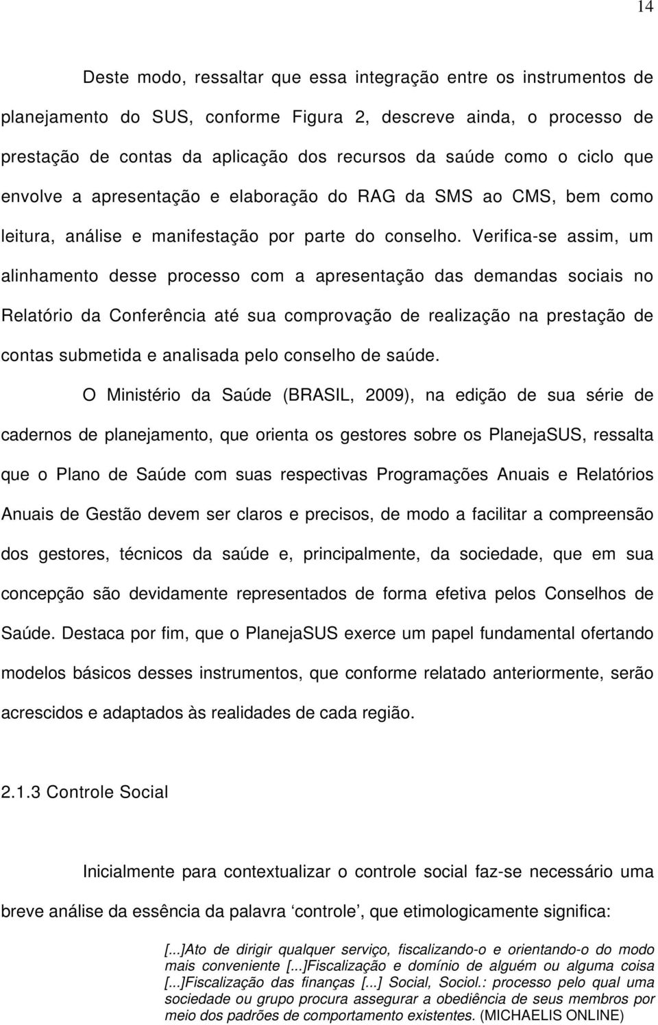 Verifica-se assim, um alinhamento desse processo com a apresentação das demandas sociais no Relatório da Conferência até sua comprovação de realização na prestação de contas submetida e analisada