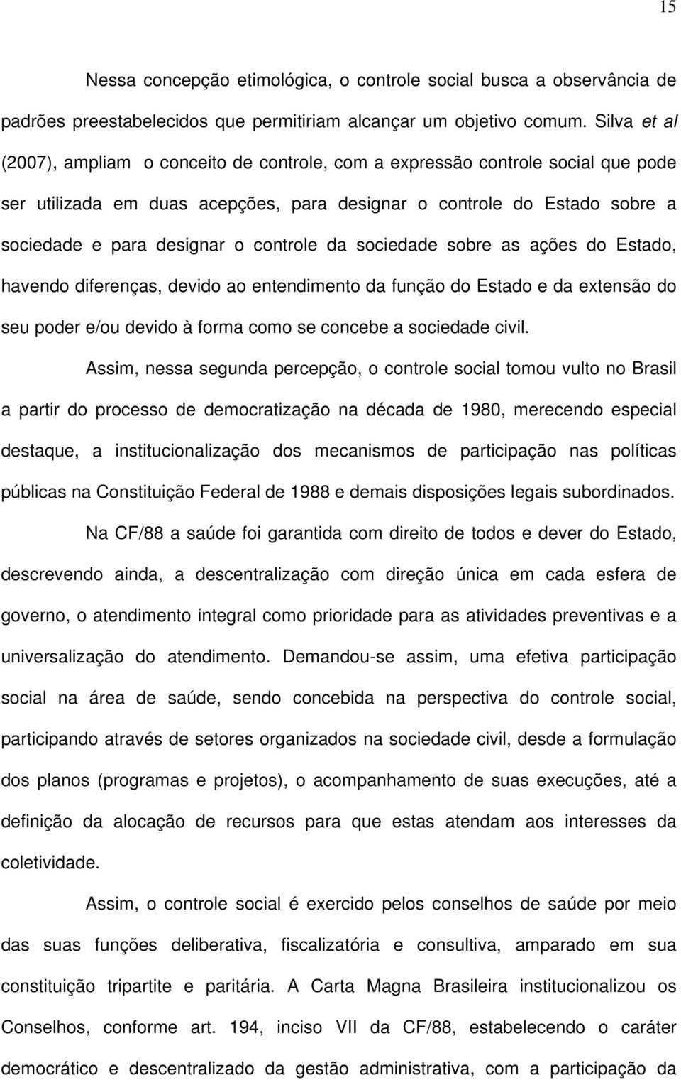 controle da sociedade sobre as ações do Estado, havendo diferenças, devido ao entendimento da função do Estado e da extensão do seu poder e/ou devido à forma como se concebe a sociedade civil.