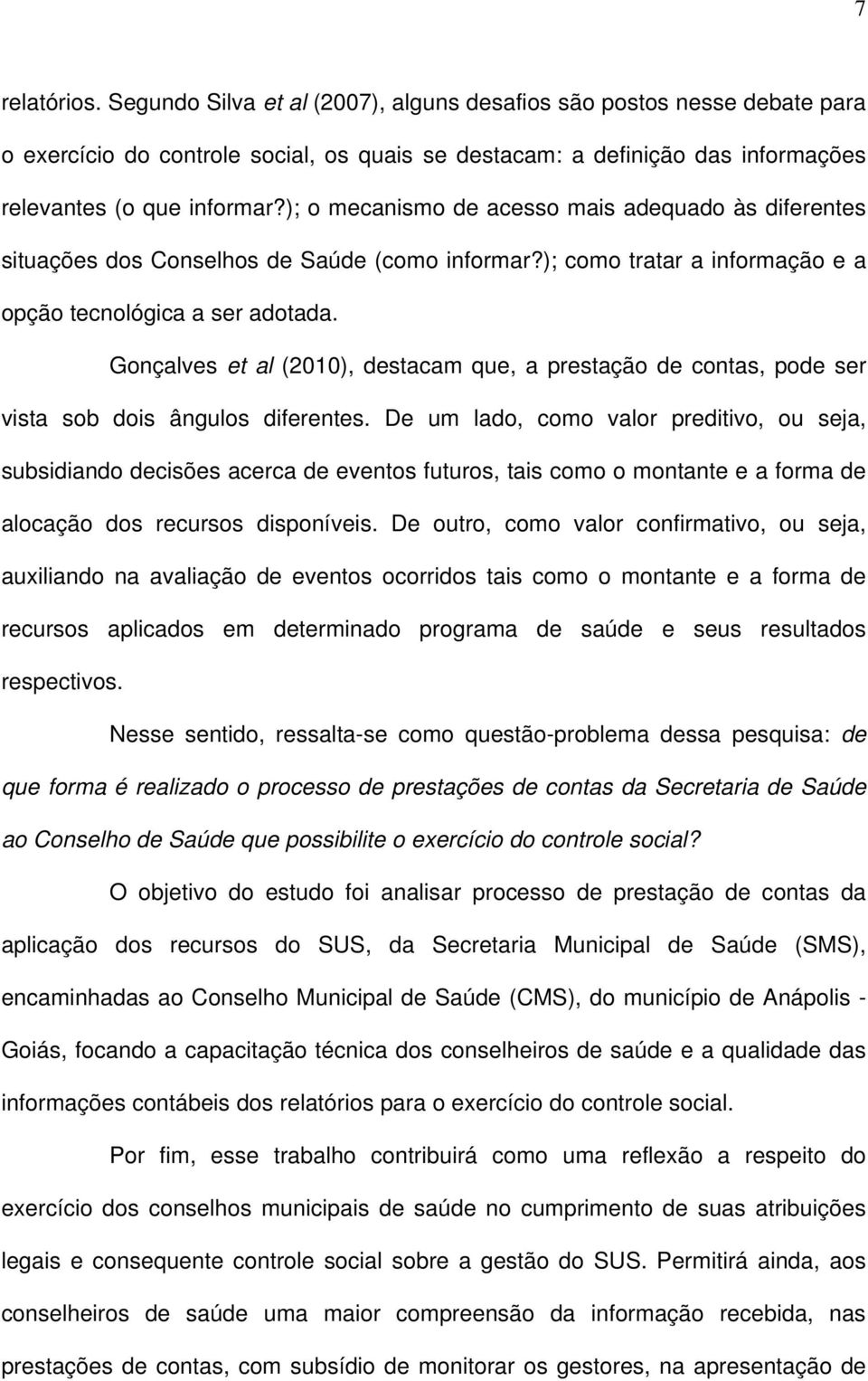 Gonçalves et al (2010), destacam que, a prestação de contas, pode ser vista sob dois ângulos diferentes.