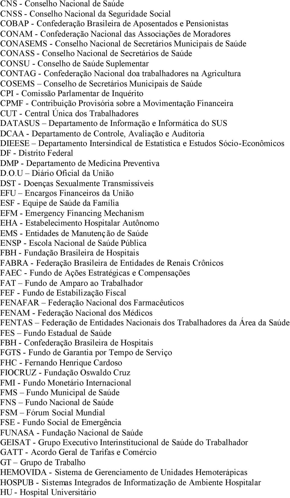 trabalhadores na Agricultura COSEMS Conselho de Secretários Municipais de Saúde CPI - Comissão Parlamentar de Inquérito CPMF - Contribuição Provisória sobre a Movimentação Financeira CUT - Central