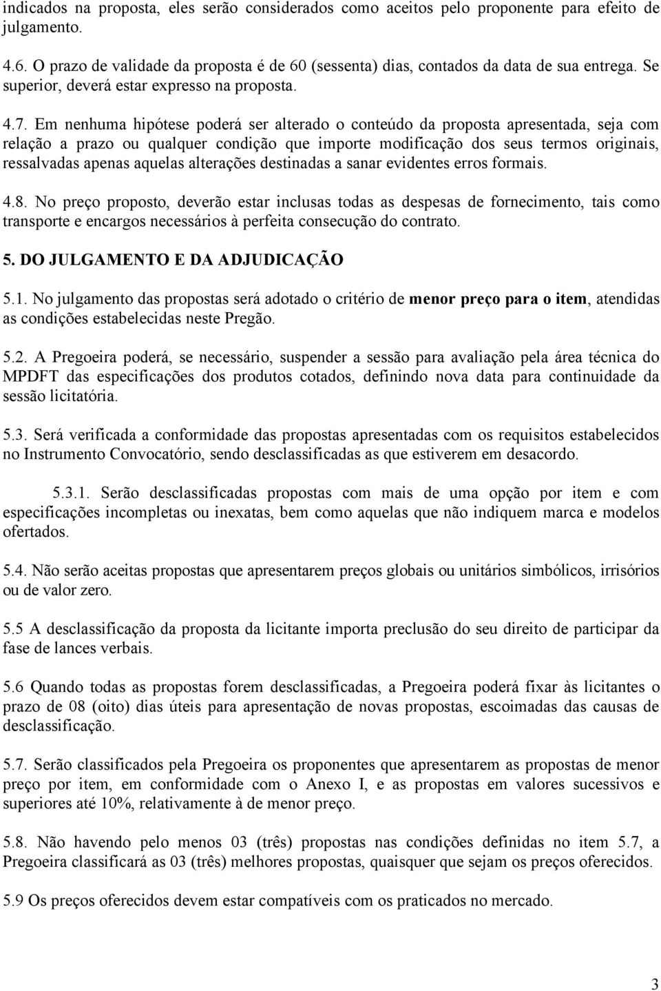 Em nenhuma hipótese poderá ser alterado o conteúdo da proposta apresentada, seja com relação a prazo ou qualquer condição que importe modificação dos seus termos originais, ressalvadas apenas aquelas