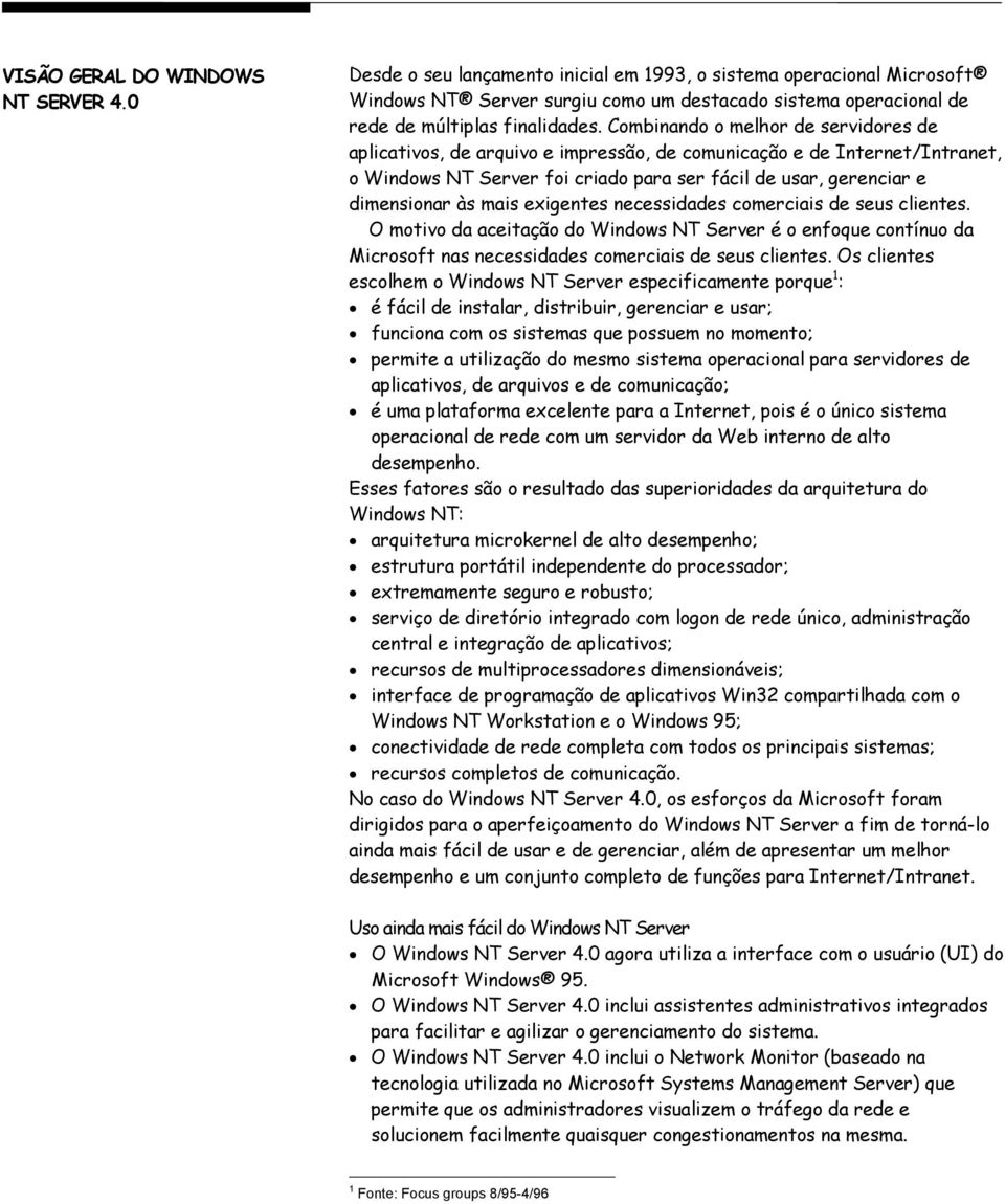 Combinando o melhor de servidores de aplicativos, de arquivo e impressão, de comunicação e de Internet/Intranet, o Windows NT Server foi criado para ser fácil de usar, gerenciar e dimensionar às mais