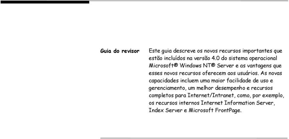 As novas capacidades incluem uma maior facilidade de uso e gerenciamento, um melhor desempenho e recursos