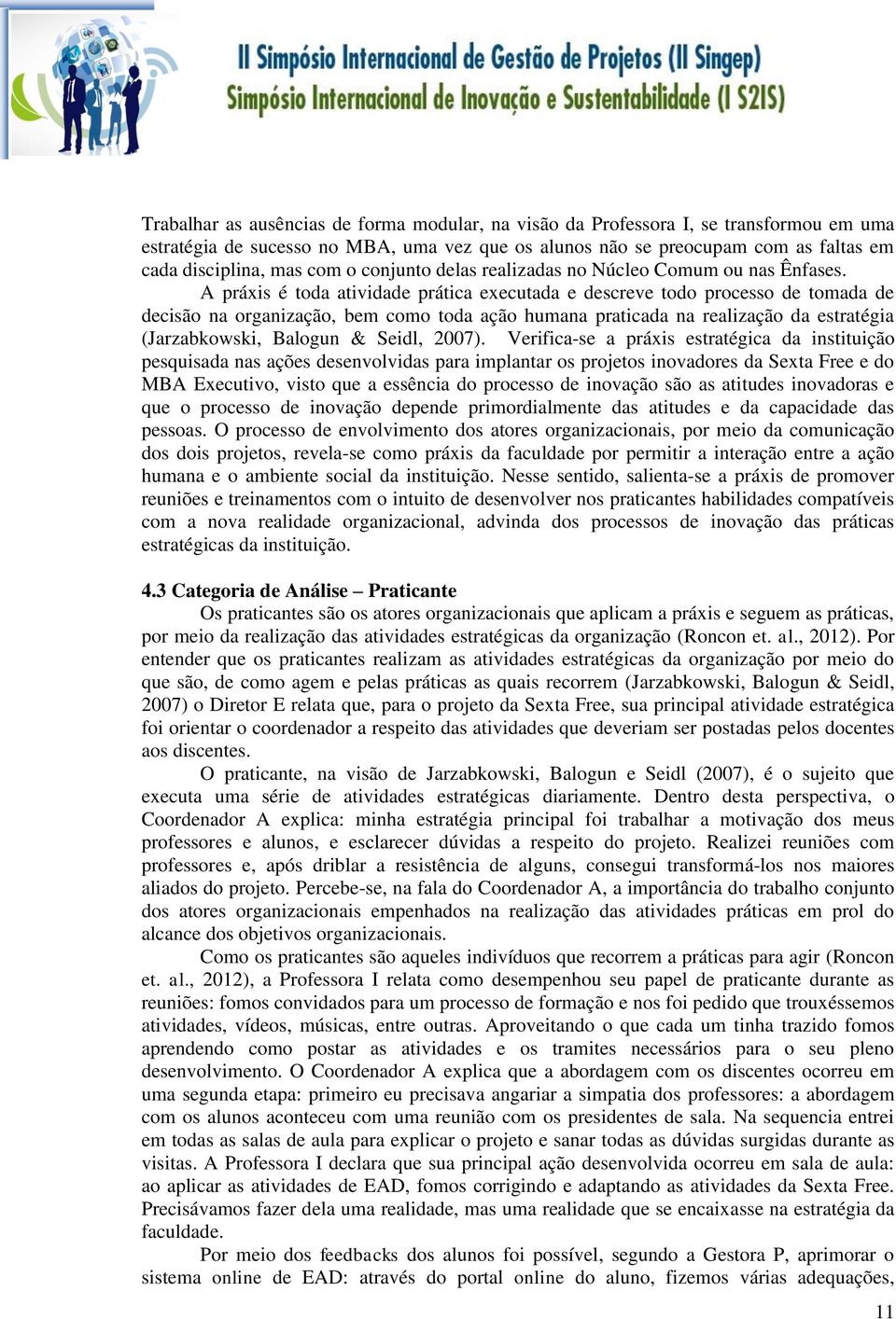 A práxis é toda atividade prática executada e descreve todo processo de tomada de decisão na organização, bem como toda ação humana praticada na realização da estratégia (Jarzabkowski, Balogun &