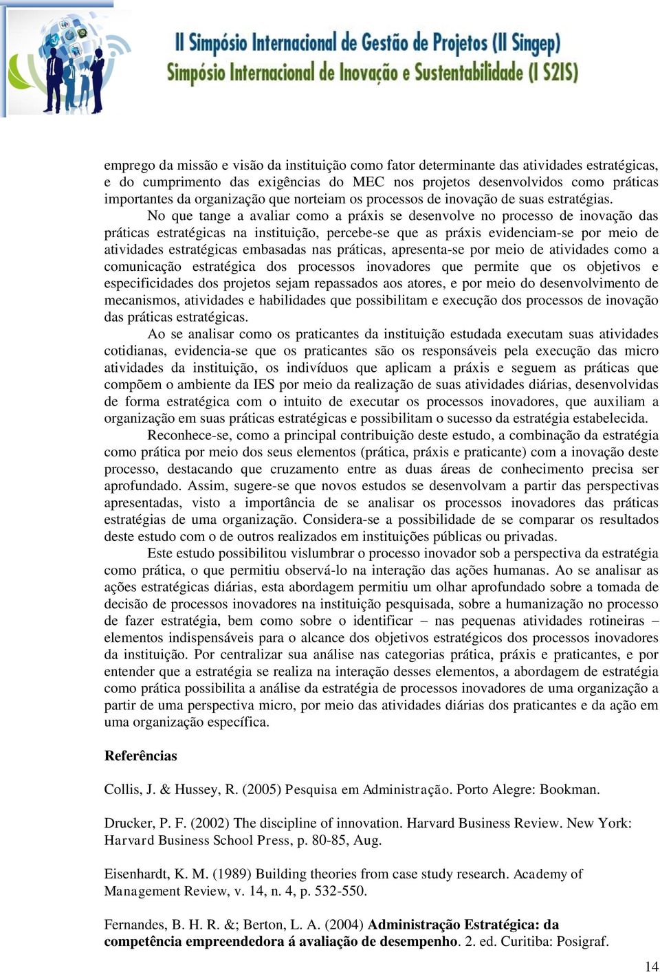 No que tange a avaliar como a práxis se desenvolve no processo de inovação das práticas estratégicas na instituição, percebe-se que as práxis evidenciam-se por meio de atividades estratégicas