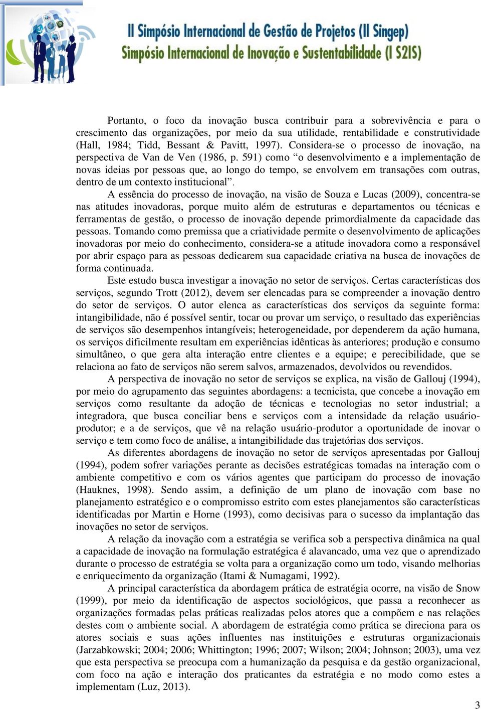 591) como o desenvolvimento e a implementação de novas ideias por pessoas que, ao longo do tempo, se envolvem em transações com outras, dentro de um contexto institucional.