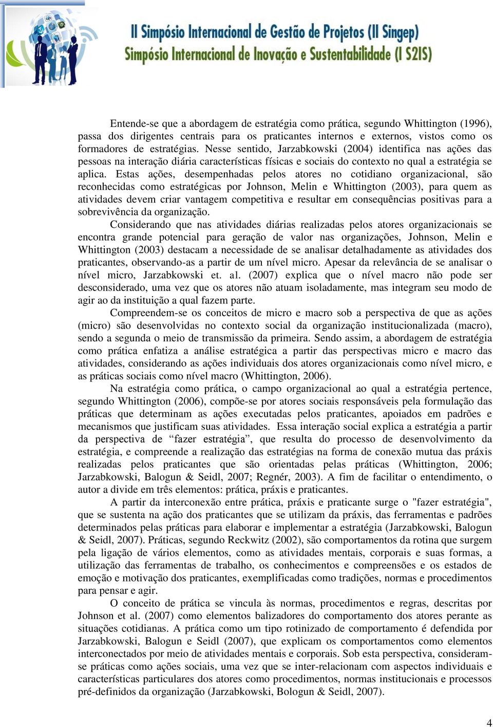 Estas ações, desempenhadas pelos atores no cotidiano organizacional, são reconhecidas como estratégicas por Johnson, Melin e Whittington (2003), para quem as atividades devem criar vantagem