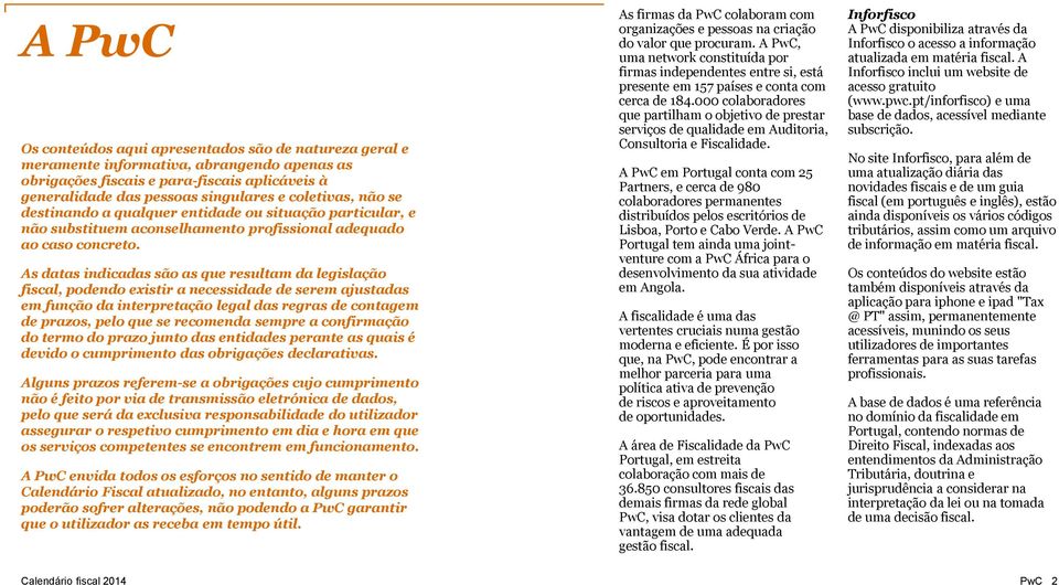 As datas indicadas são as que resultam da legislação fiscal, podendo existir a necessidade de serem ajustadas em função da interpretação legal das regras de contagem de prazos, pelo que se recomenda