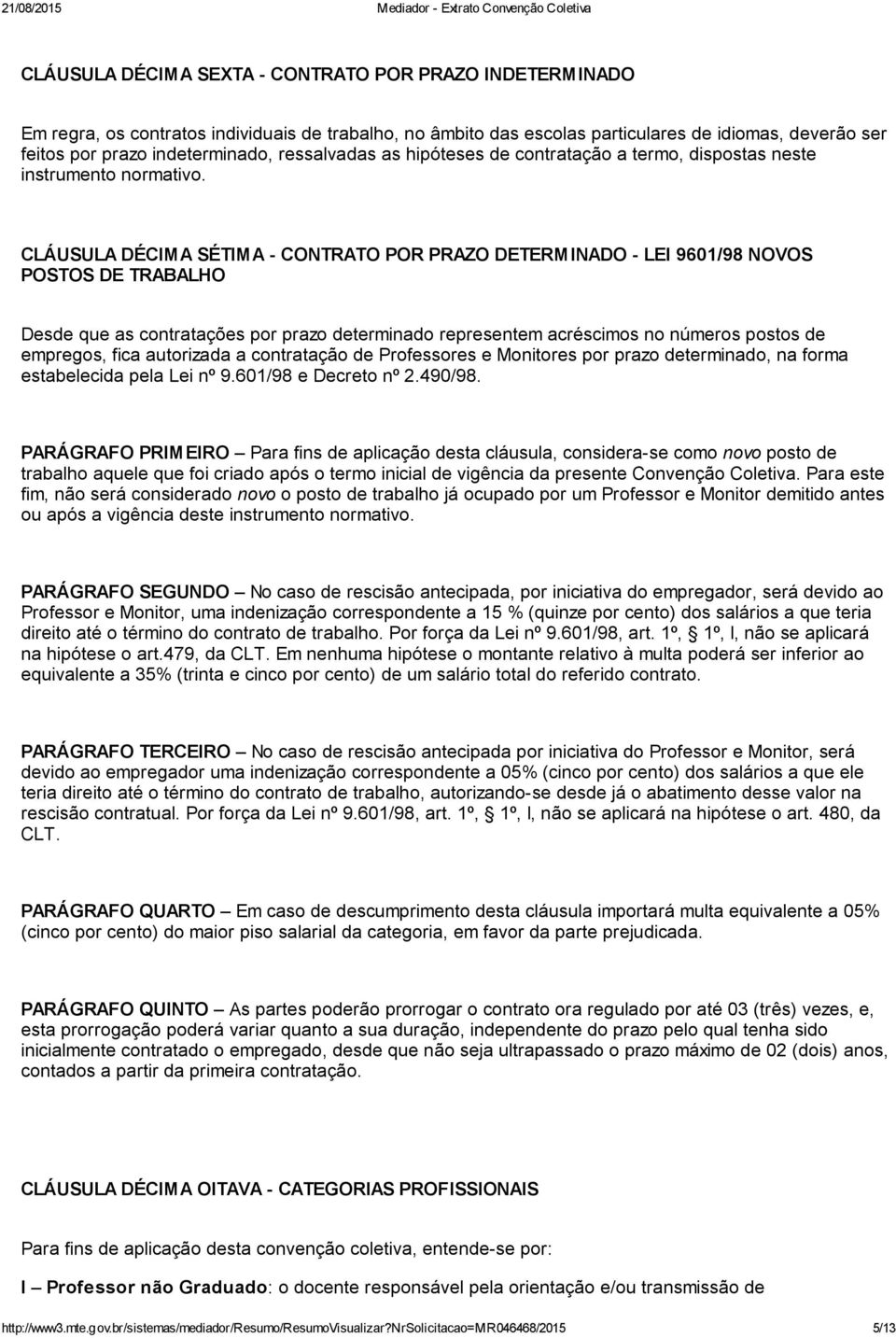 CLÁUSULA DÉCIMA SÉTIMA - CONTRATO POR PRAZO DETERMINADO - LEI 9601/98 NOVOS POSTOS DE TRABALHO Desde que as contratações por prazo determinado representem acréscimos no números postos de empregos,