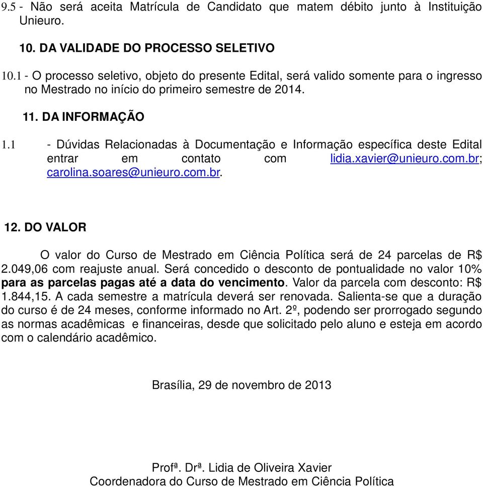 1 - Dúvidas Relacionadas à Documentação e Informação específica deste Edital entrar em contato com lidia.xavier@unieuro.com.br; carolina.soares@unieuro.com.br. 12.