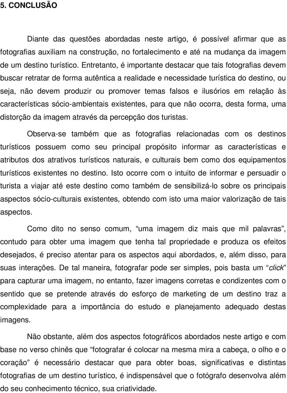 ilusórios em relação às características sócio-ambientais existentes, para que não ocorra, desta forma, uma distorção da imagem através da percepção dos turistas.