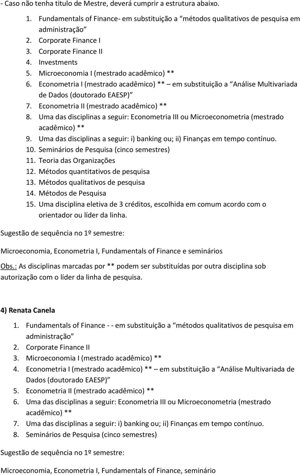 Métodos de Pesquisa 15. Uma disciplina eletiva de 3 créditos, escolhida em comum acordo com o orientador ou líder da linha.