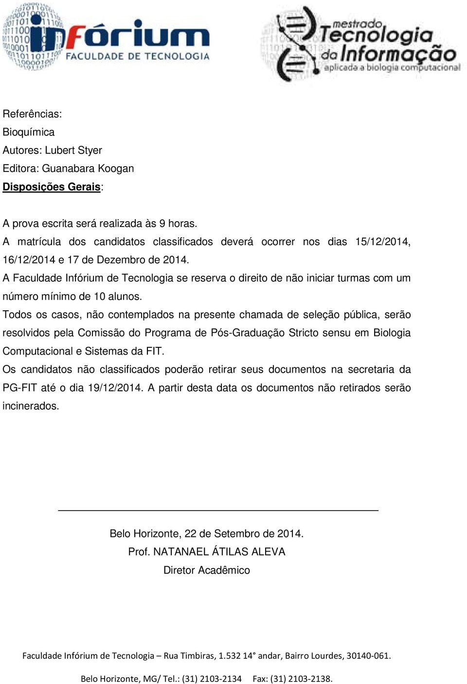 A Faculdade Infórium de Tecnologia se reserva o direito de não iniciar turmas com um número mínimo de 10 alunos.