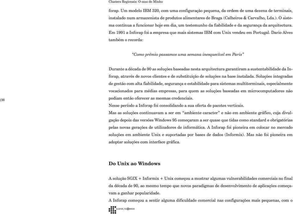 O sistema continua a funcionar hoje em dia, um testemunho da fiabilidade e da segurança da arquitectura. Em 1991 a Inforap foi a empresa que mais sistemas IBM com Unix vendeu em Portugal.