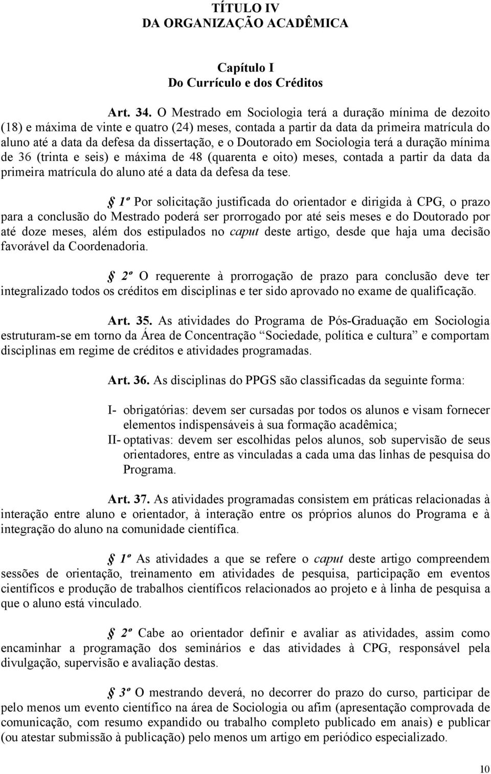 Doutorado em Sociologia terá a duração mínima de 36 (trinta e seis) e máxima de 48 (quarenta e oito) meses, contada a partir da data da primeira matrícula do aluno até a data da defesa da tese.