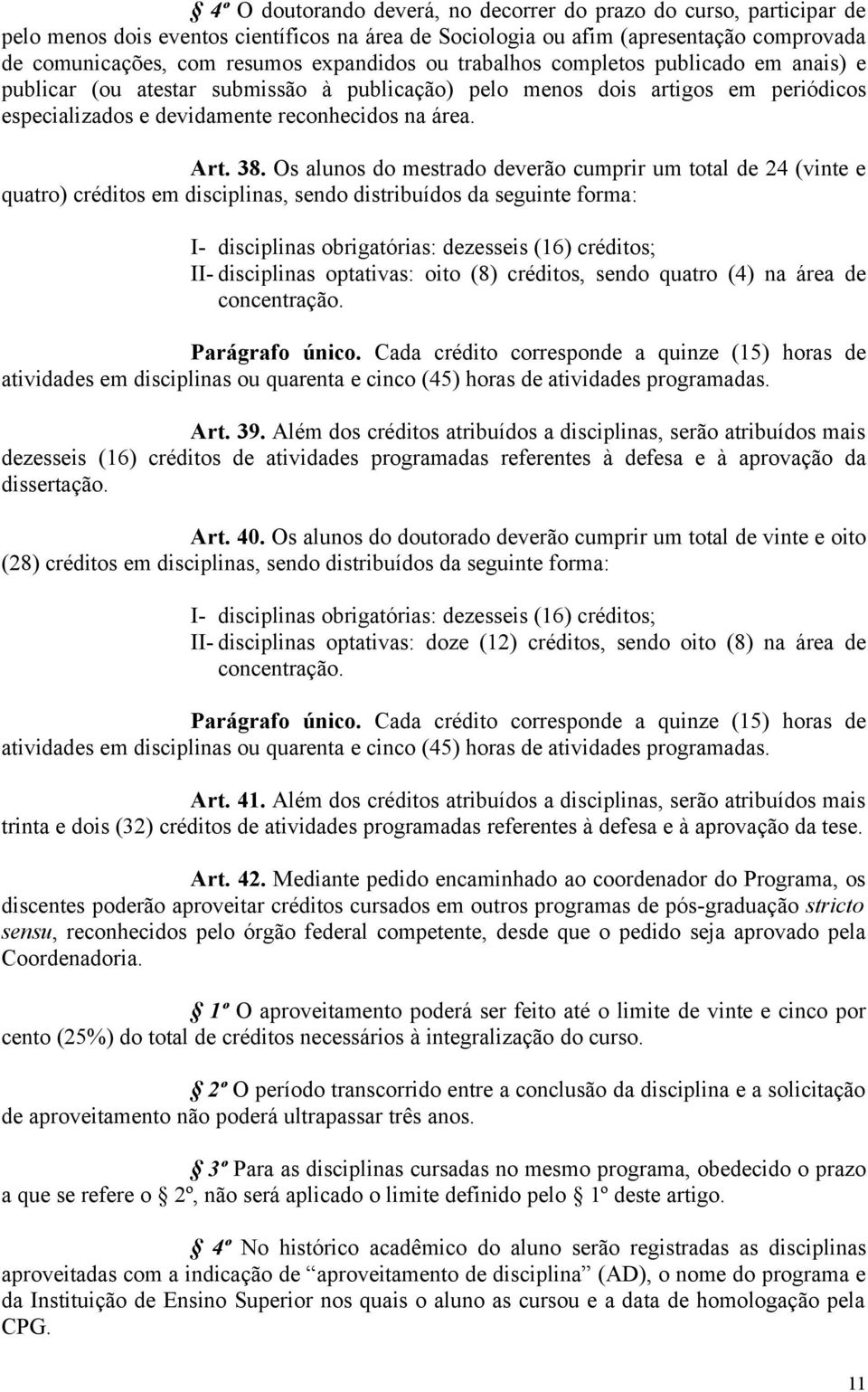 Os alunos do mestrado deverão cumprir um total de 24 (vinte e quatro) créditos em disciplinas, sendo distribuídos da seguinte forma: I- disciplinas obrigatórias: dezesseis (16) créditos; II-