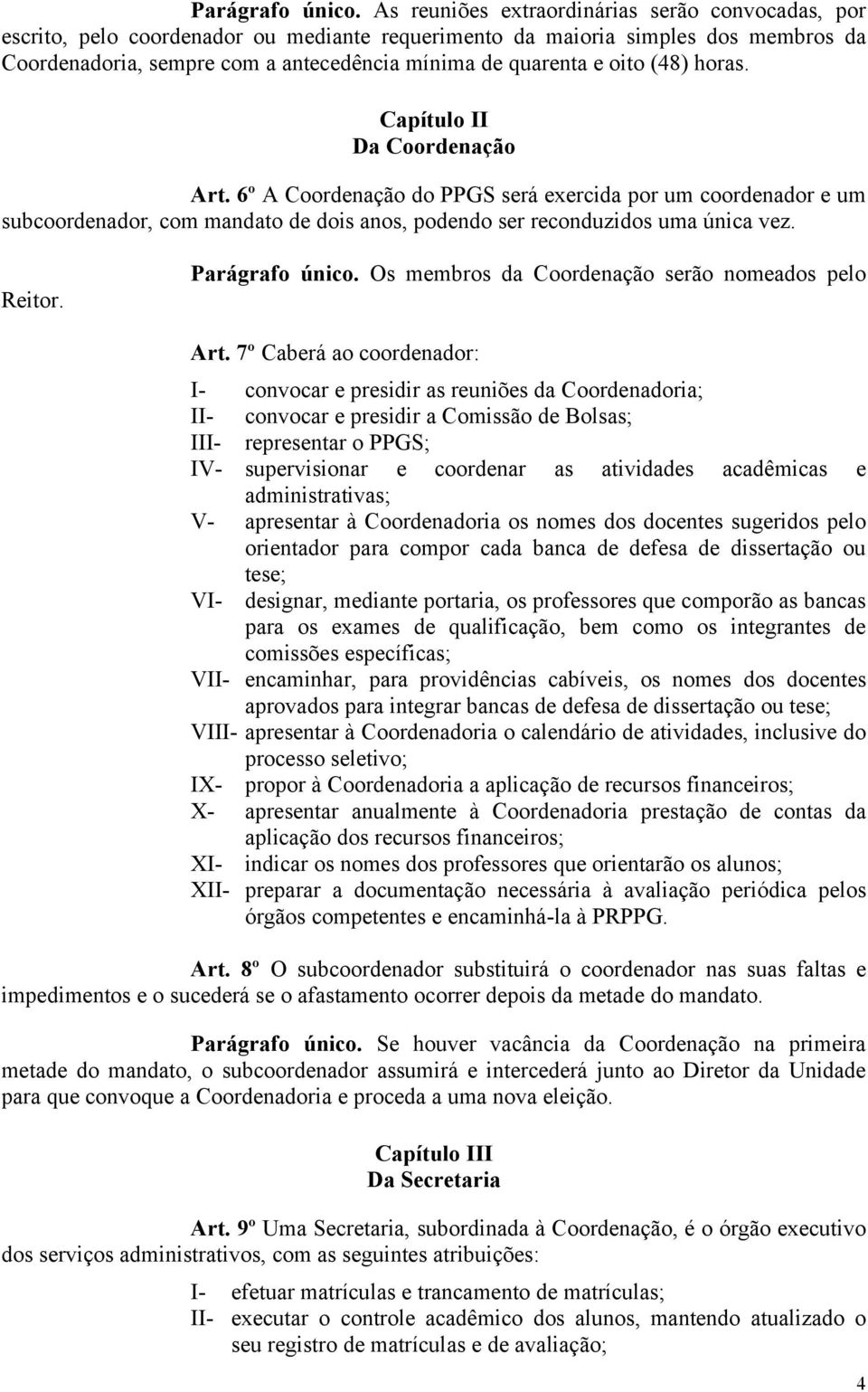 oito (48) horas. Capítulo II Da Coordenação Art. 6º A Coordenação do PPGS será exercida por um coordenador e um subcoordenador, com mandato de dois anos, podendo ser reconduzidos uma única vez.