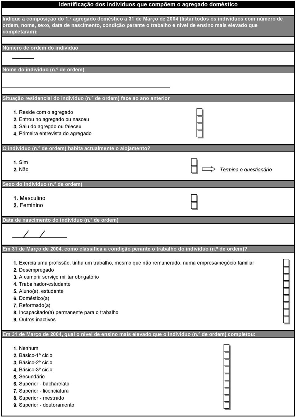 completaram): Número de ordem do indivíduo Nome do indivíduo (n.º de ordem) Situação residencial do indivíduo (n.º de ordem) face ao ano anterior 1. Reside com o agregado 2.
