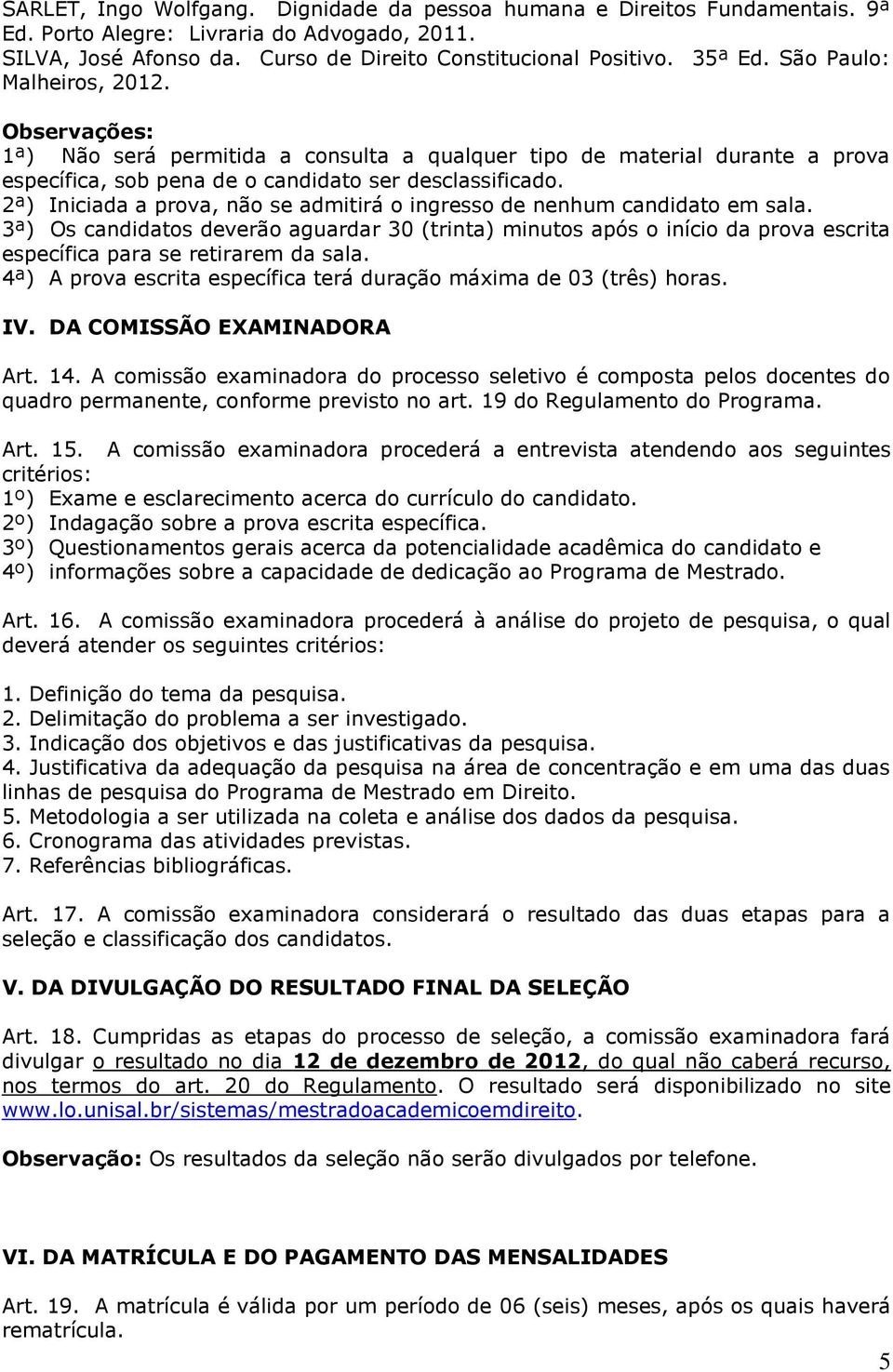 2ª) Iniciada a prova, não se admitirá o ingresso de nenhum candidato em sala.