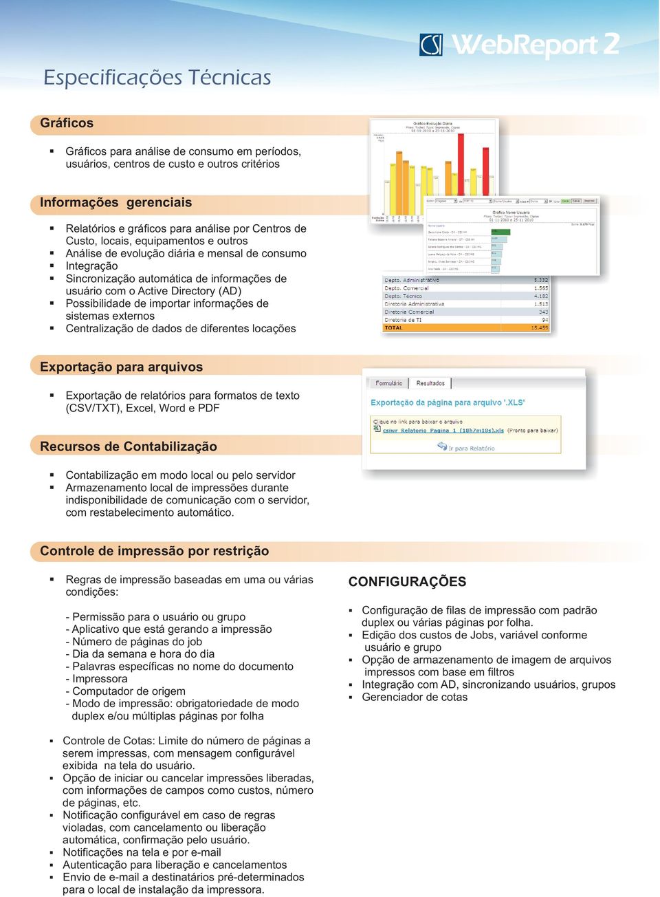 de importar informações de sistemas externos Centralização de dados de diferentes locações Exportação para arquivos Exportação de relatórios para formatos de texto (CSV/TXT), Excel, Word e PDF