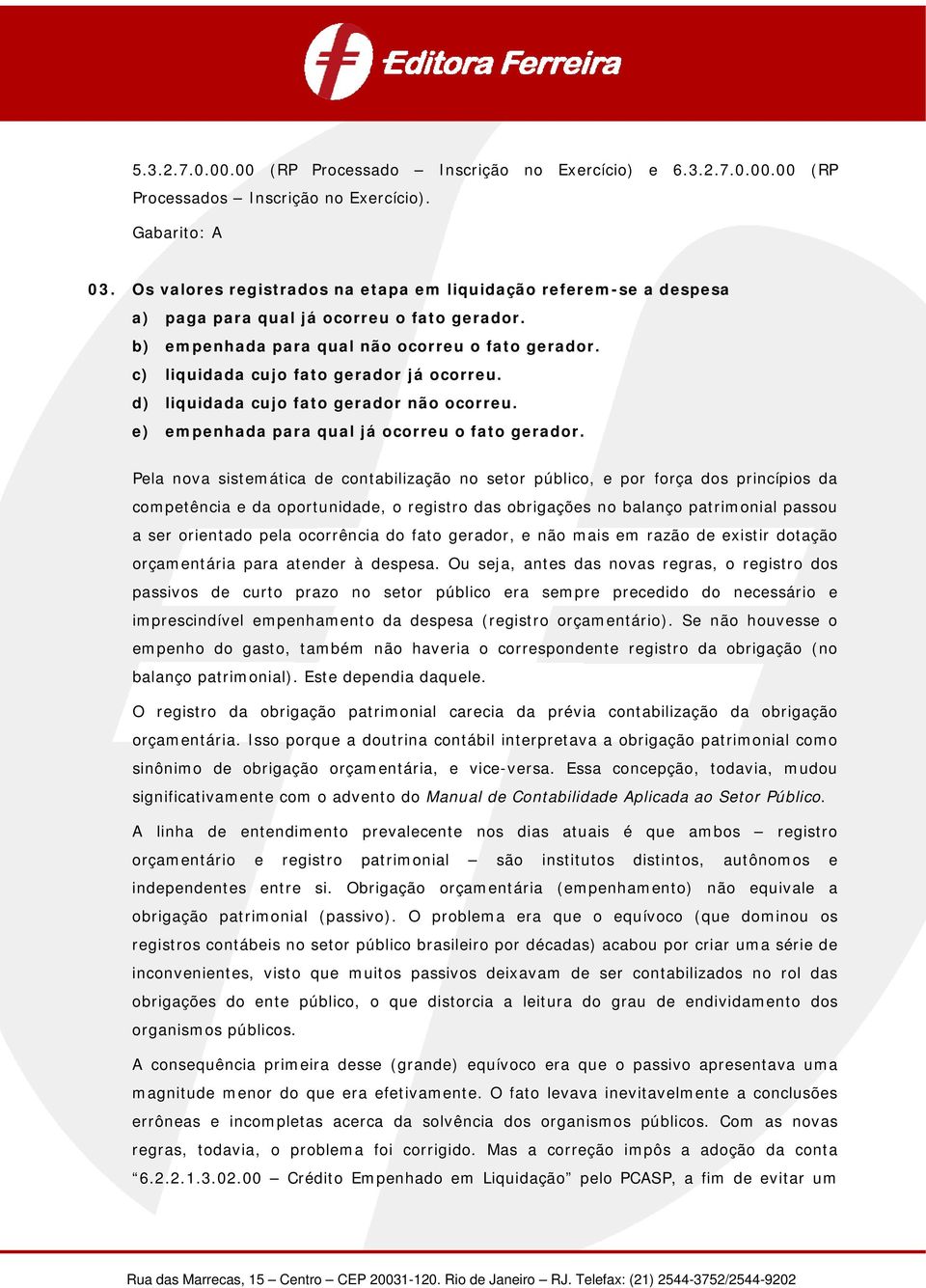 c) liquidada cujo fato gerador já ocorreu. d) liquidada cujo fato gerador não ocorreu. e) empenhada para qual já ocorreu o fato gerador.