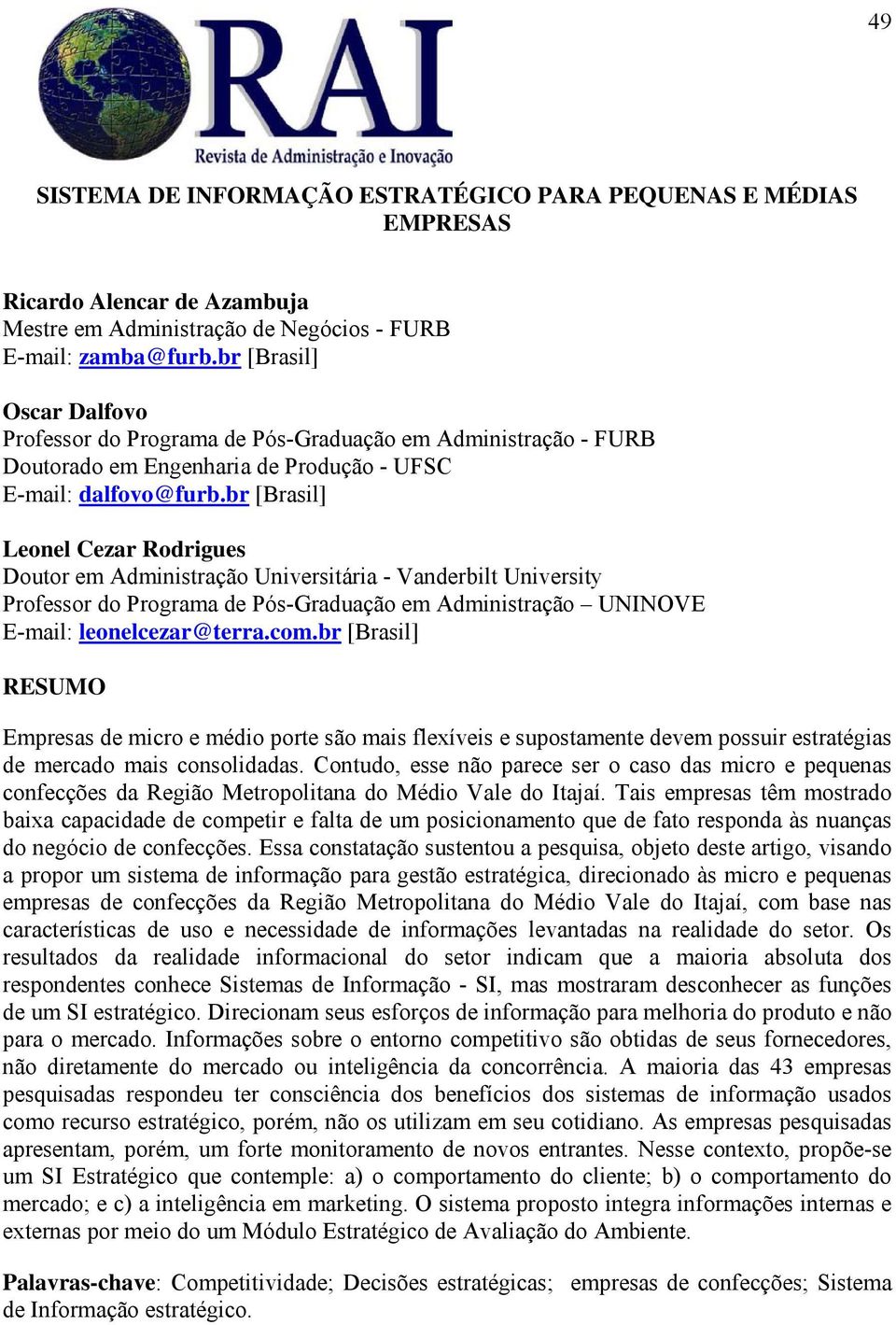 br [Brasil] Leonel Cezar Rodrigues Doutor em Administração Universitária - Vanderbilt University Professor do Programa de Pós-Graduação em Administração UNINOVE E-mail: leonelcezar@terra.com.